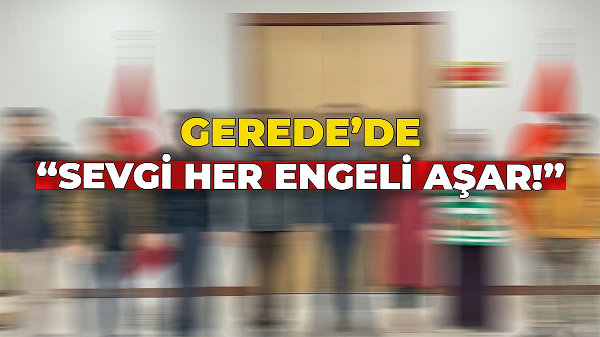 Gerede'de %22Sevgi Her Engeli Aşar!%22
