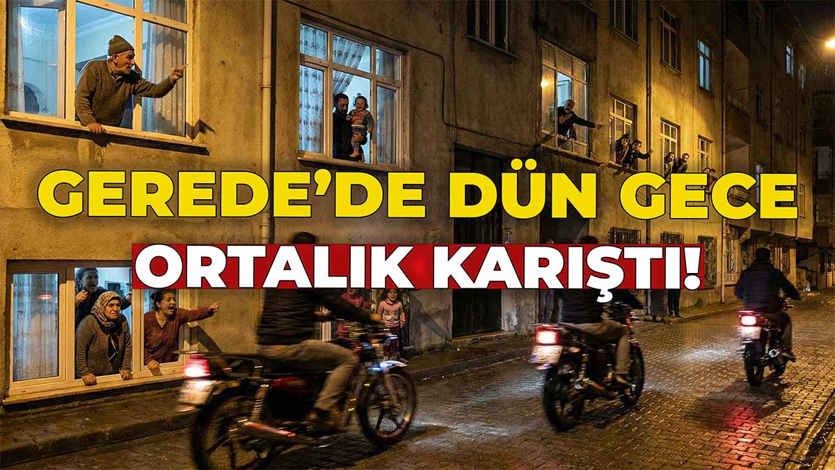 Gerede'de Dün Gece Ortalık Karıştı!