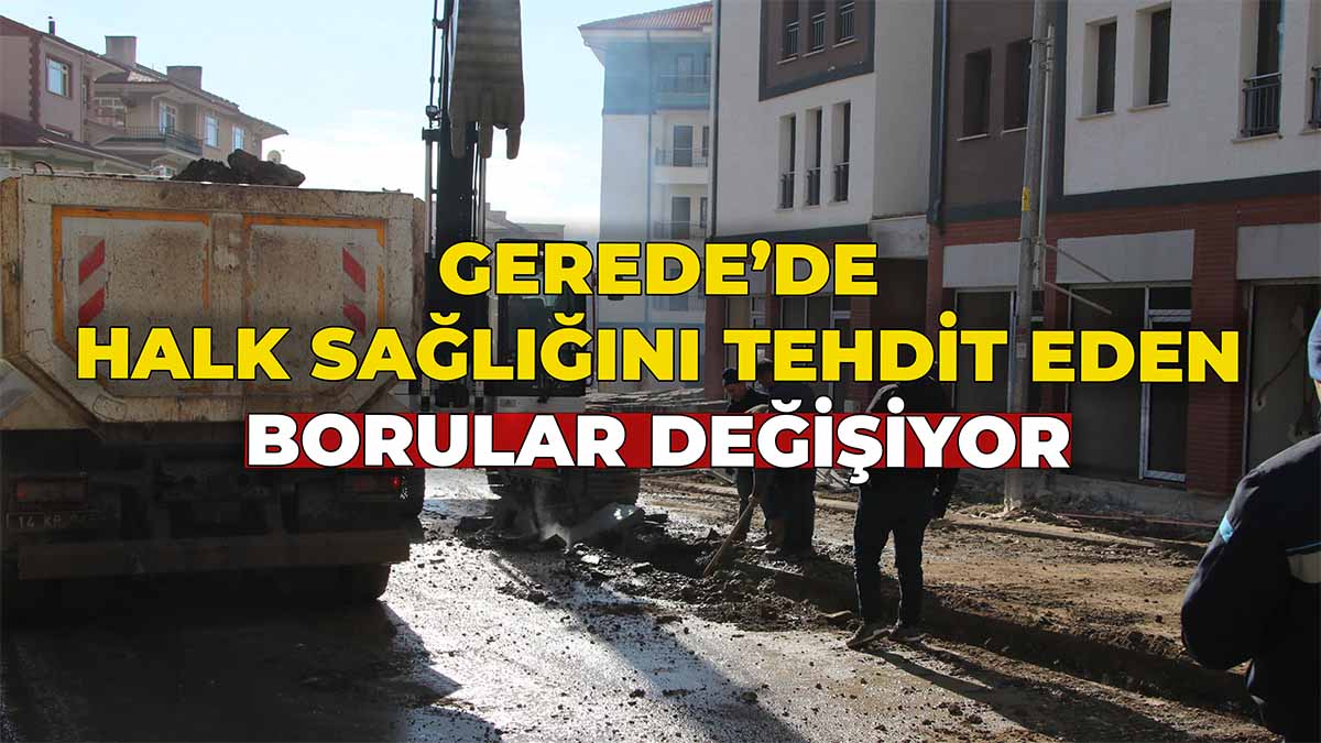 Gerede’de Halk Sağlığını Tehdit Eden Borular Değişiyor