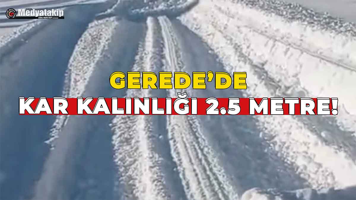 Gerede’de Kar Kalınlığı 2.5 Metre!