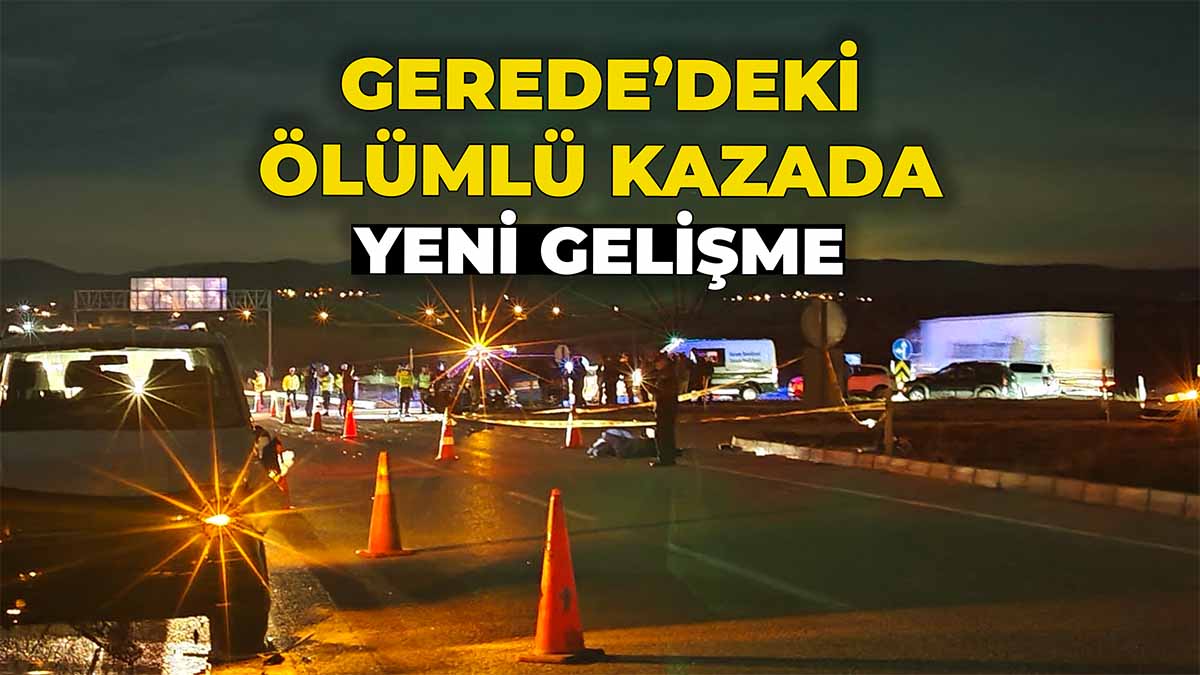 Gerede’deki Ölümlü Kazada Yeni Gelişme
