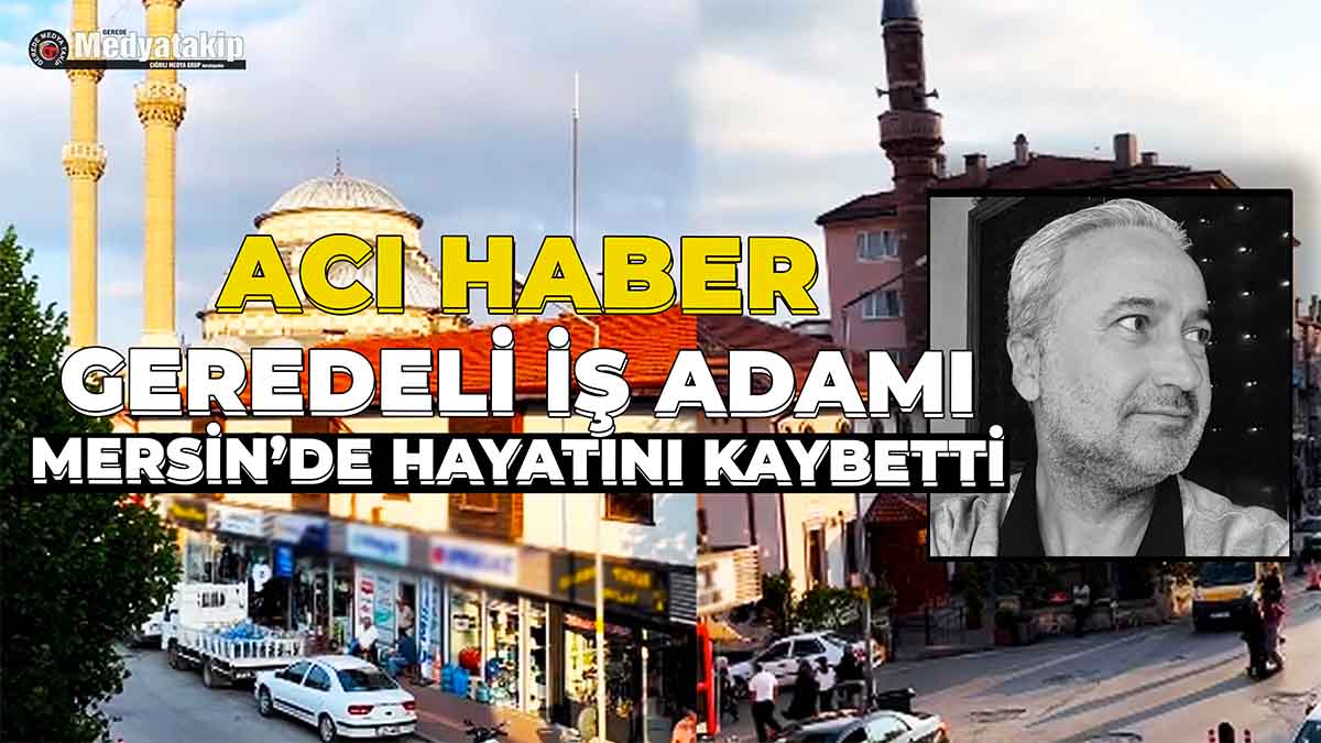 Geredeli İş Adamı Mersin'de Hayatını Kaybetti