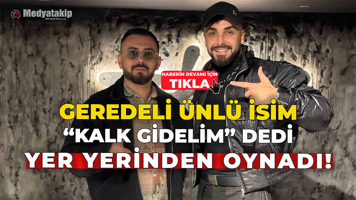 Geredeli Ünlü İsim “Kalk Gidelim” Dedi, Yer Yerinden Oynadı