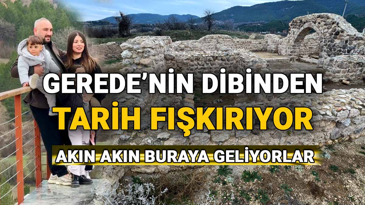 Gerede'nin Dibinden Tarih Fışkırıyor, Akın Akın Geliyorlar.