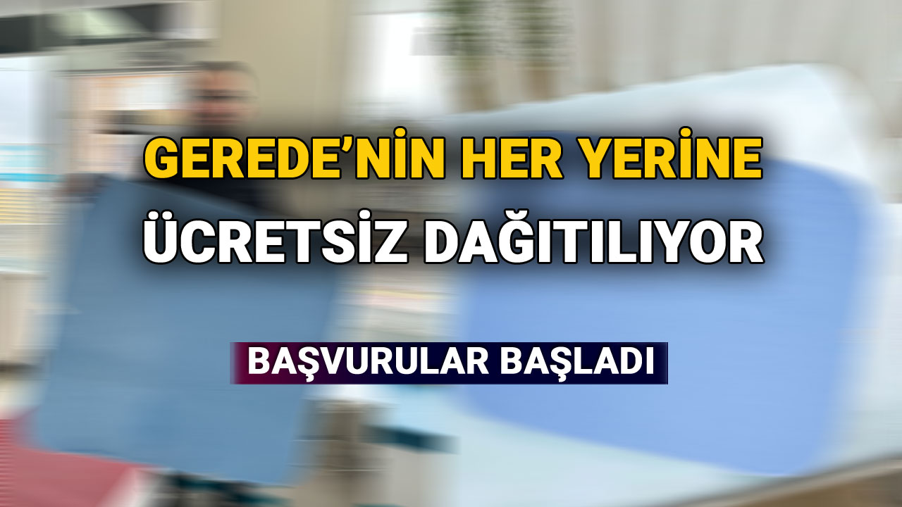 Gerede'nin Her Yerine Ücretsiz Dağıtılıyor, Başvurular Başladı