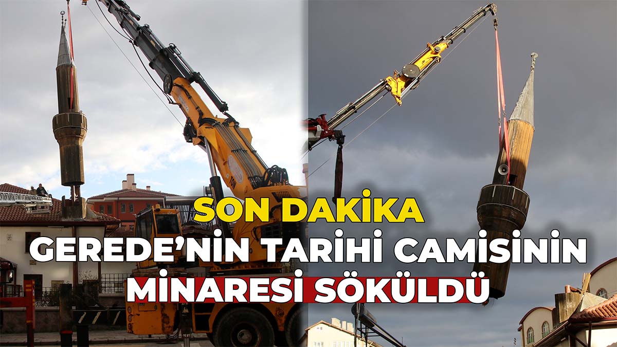 Gerede'nin Tarihi Camisinin Minaresi Söküldü