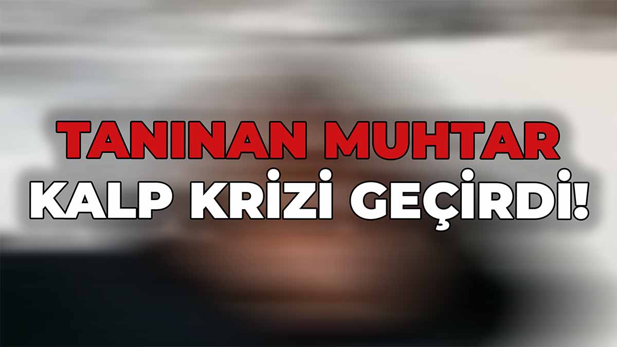 Tanınan Muhtar Kalp Krizi Geçirdi