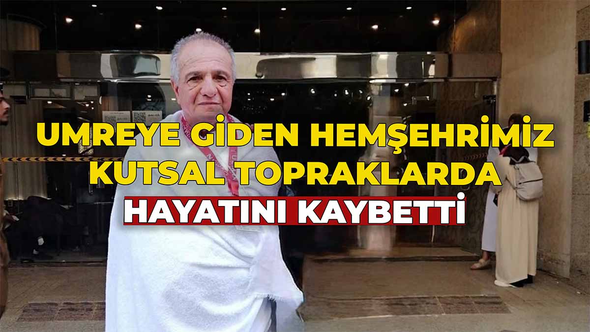 Umreye Giden Hemşehrimiz Kutsal Topraklarda Hayatını Kaybetti