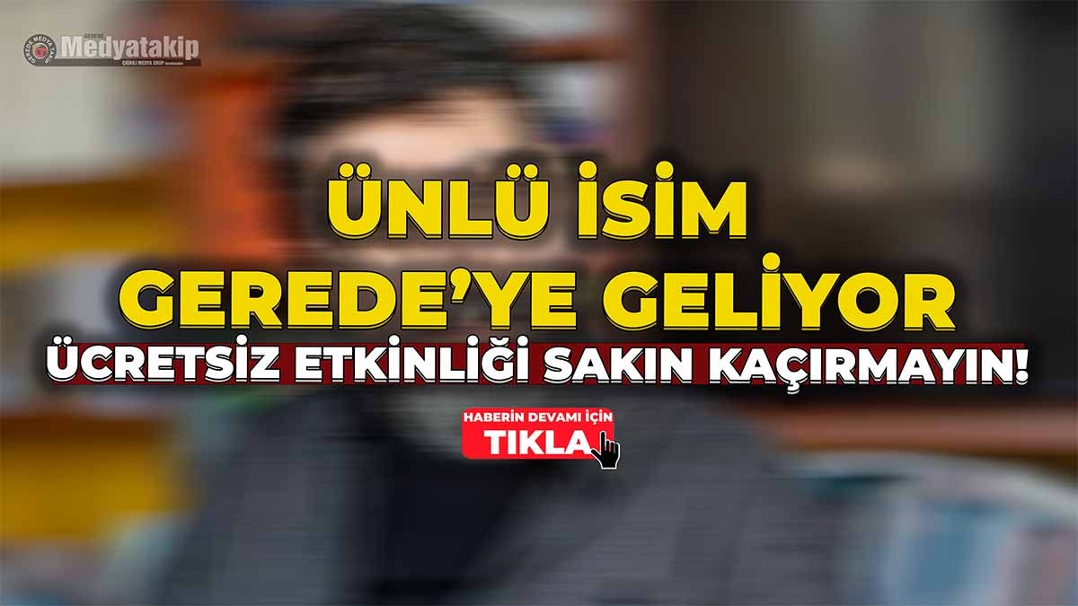 Ünlü İsim Gerede’ye Geliyor