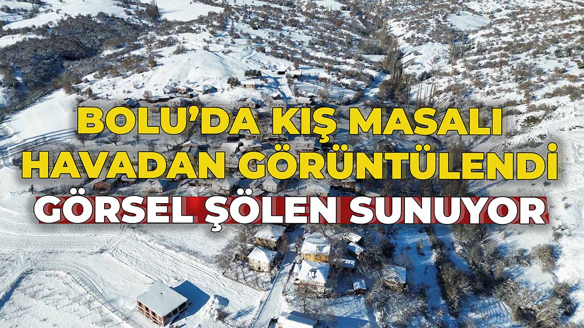 BOLU’DA KIŞ MASALI HAVADAN GÖRÜNTÜLENDİ GÖRSEL ŞÖLEN SUNUYOR
