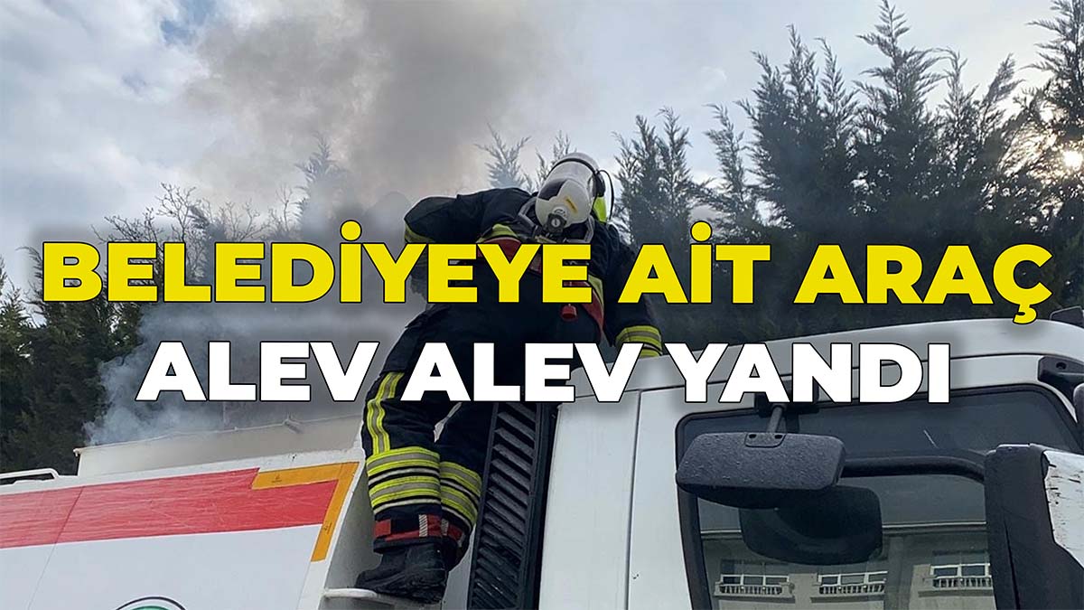 Belediyeye Ait Araç Alev Alev Yandı