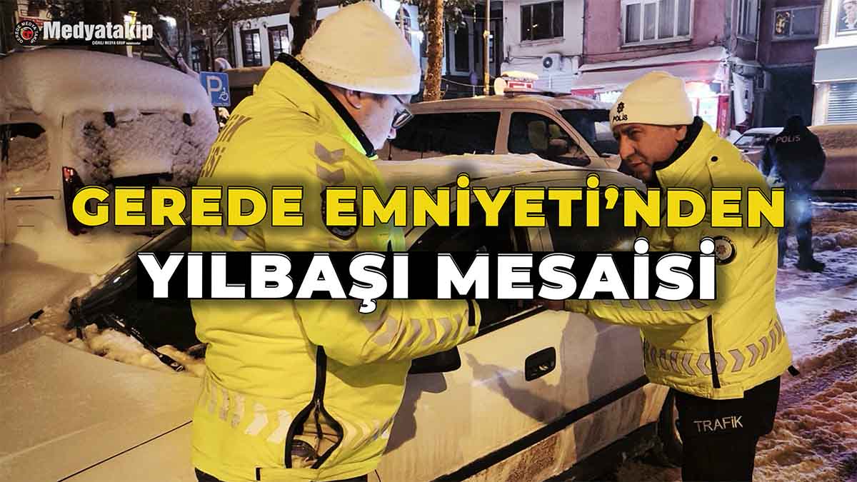 GEREDE EMNİYETİ’NDEN YILBAŞI MESAİSİ