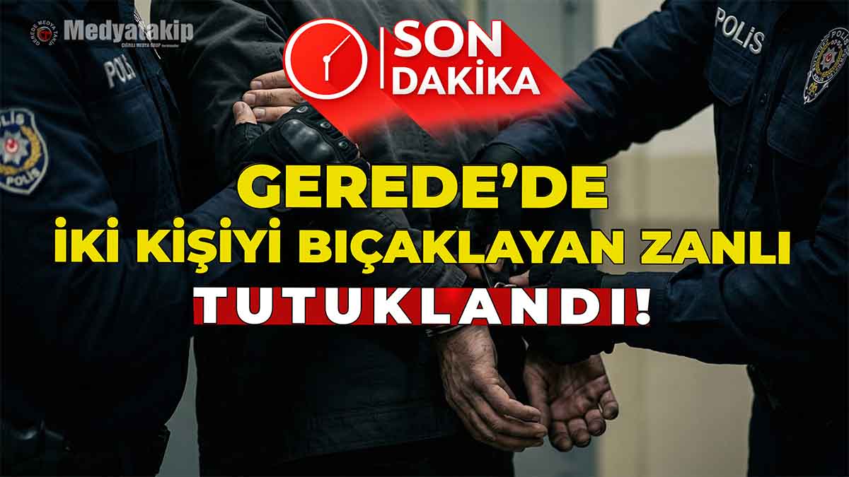 Gerede’de İki Kişiyi Bıçaklayan Zanlı Tutuklandı!