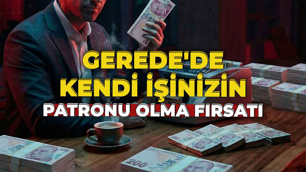 Gerede'de Kendi İşinizin Patronu Olma Fırsatı