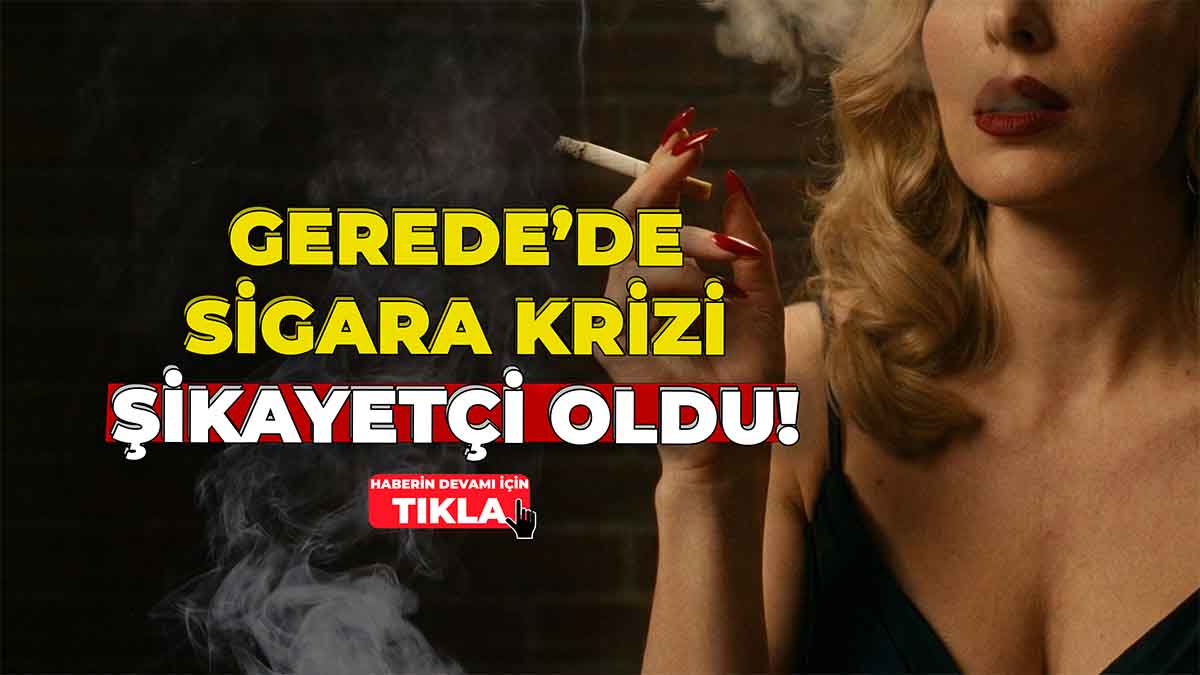Gerede’de Sigara Krizi