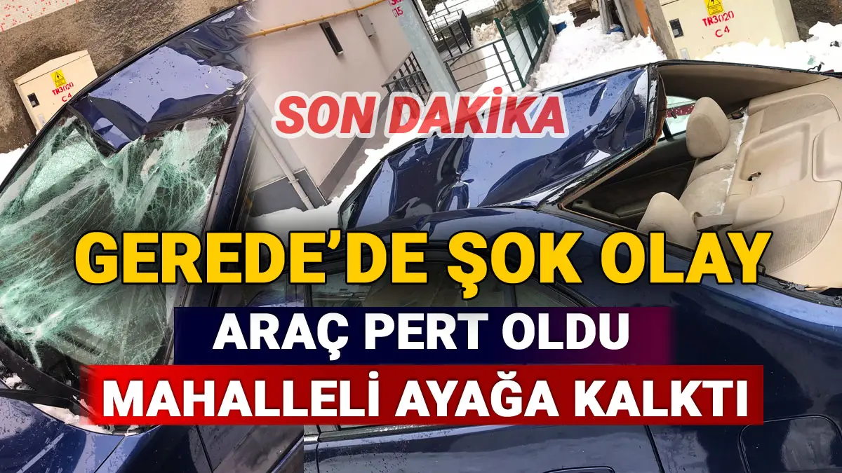 Gerede'de Şok Olay, Araç Pert Oldu, Mahallesi Ayağa Kalktı
