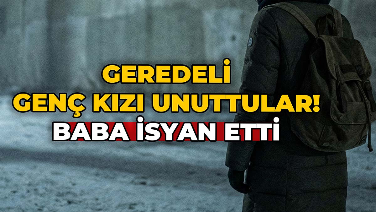 Geredeli Genç Kızı Unuttular