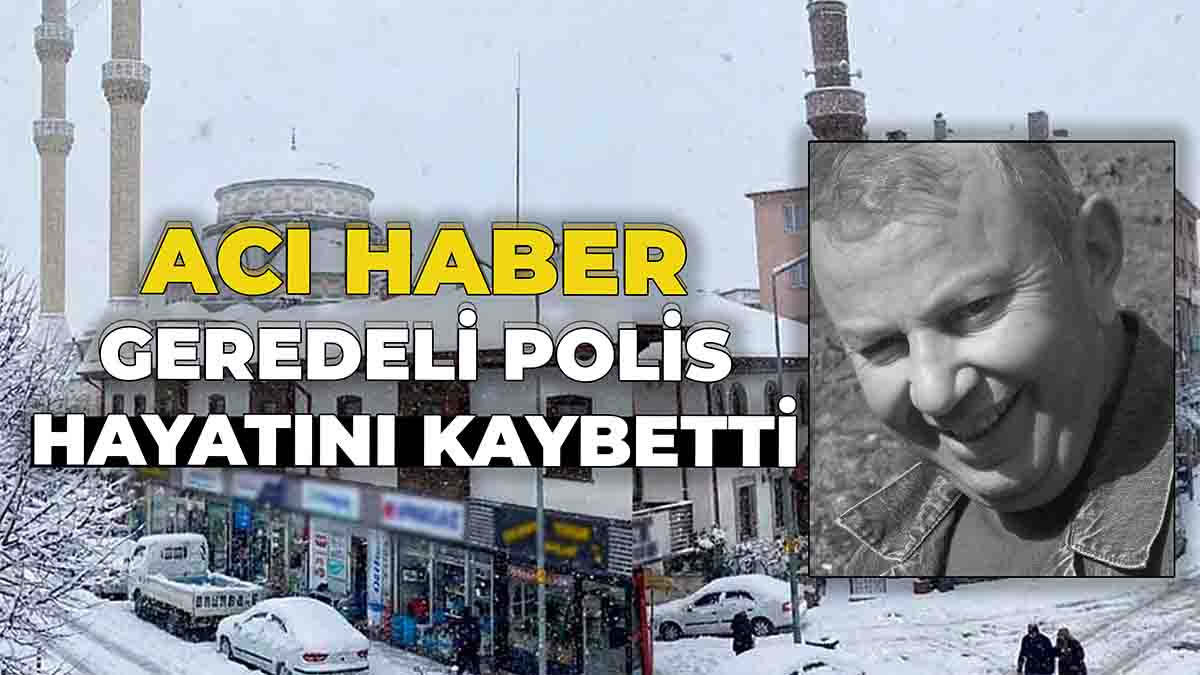Geredeli Polis Hayatını Kaybetti