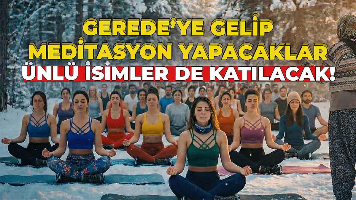 Gerede’ye Akın Akın Gelip Meditasyon Yapacaklar!