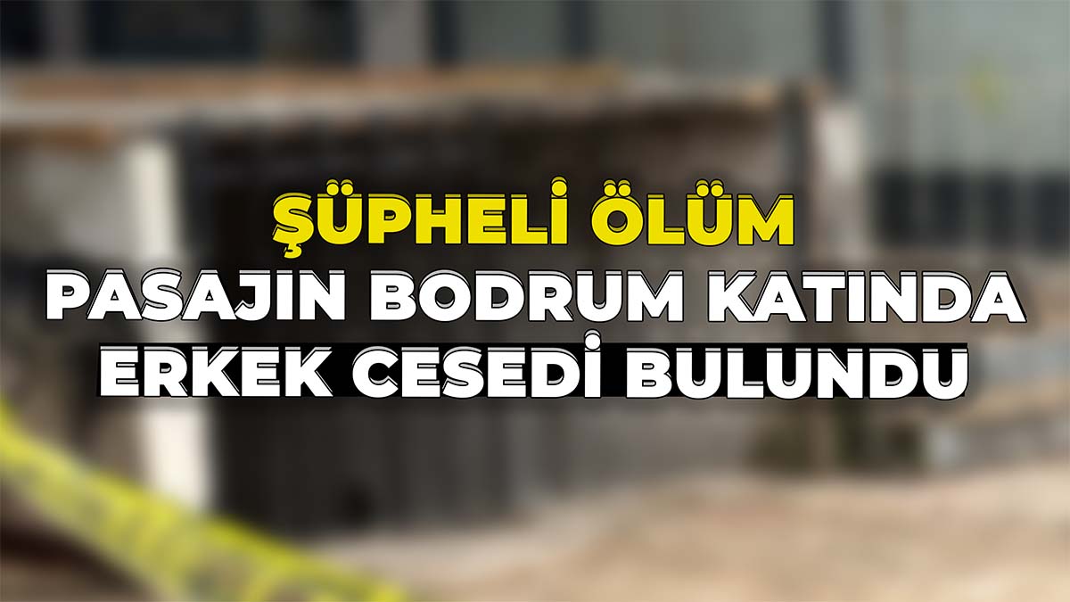Pasajın Bodrum Katında Erkek Cesedi Bulundu