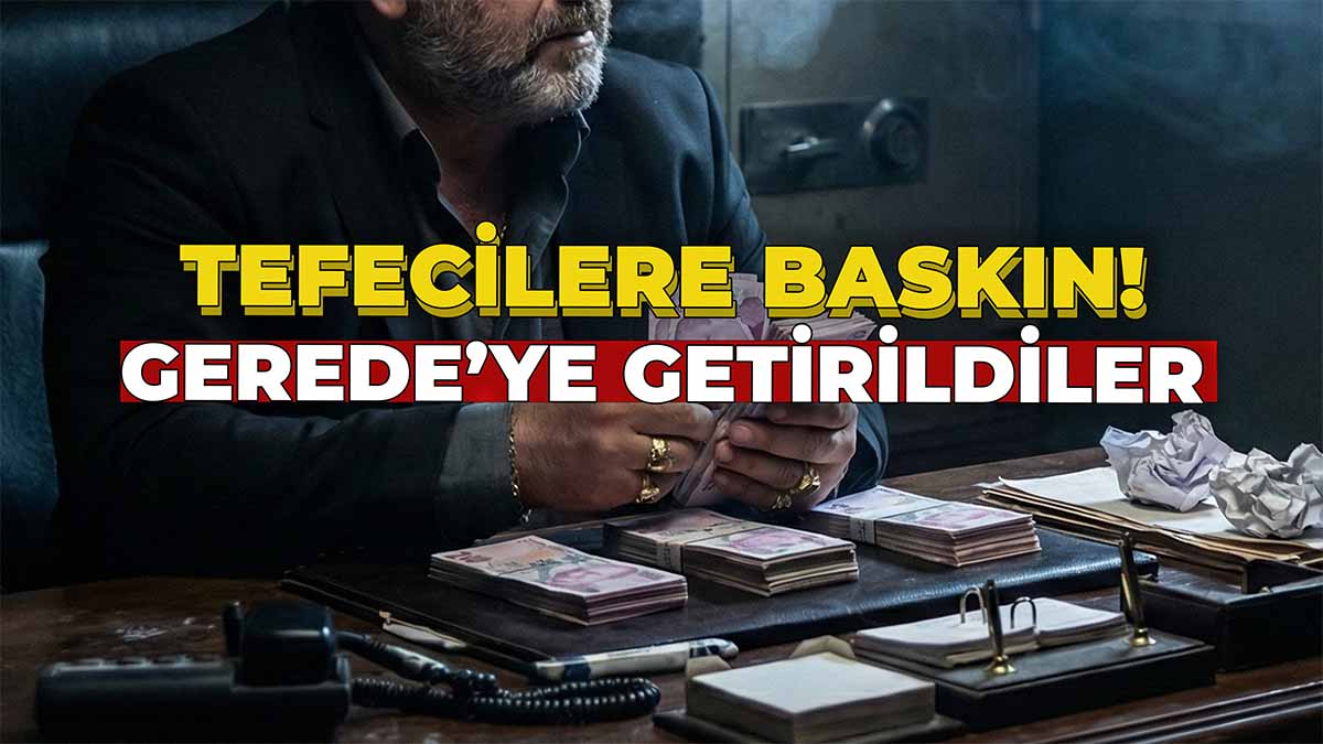 Tefecilere Baskın! Gerede’ye Getirildiler