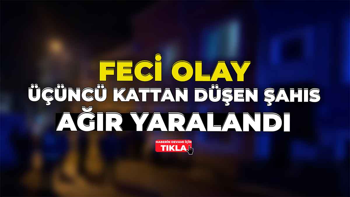 Üçüncü Kattan Düşen Şahıs Ağır Yaralandı