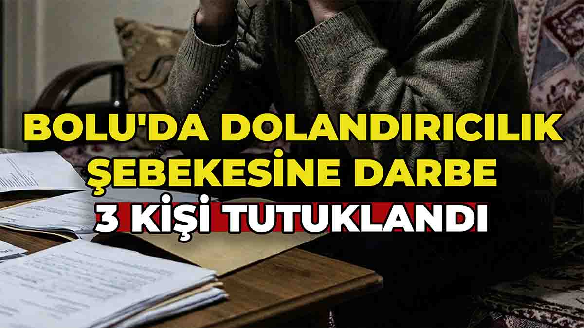 Bolu'da Dolandırıcılık Şebekesine Darbe
