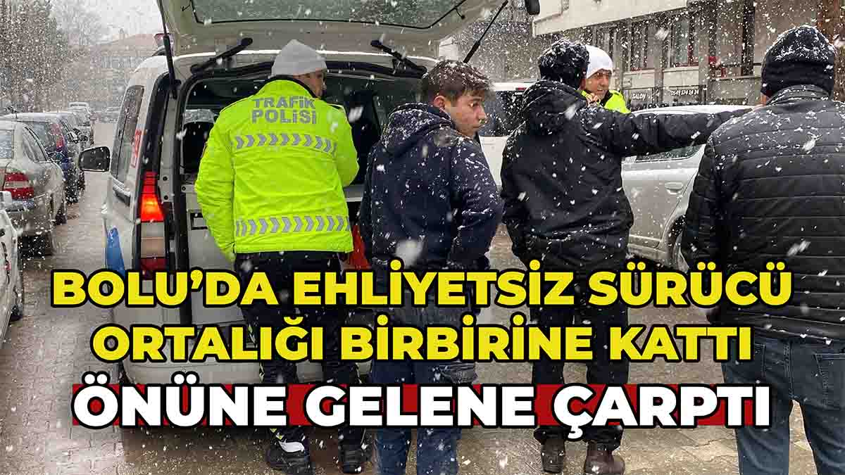 Bolu’da Ehliyetsiz Sürücü Ortalığı Birbirine Kattı