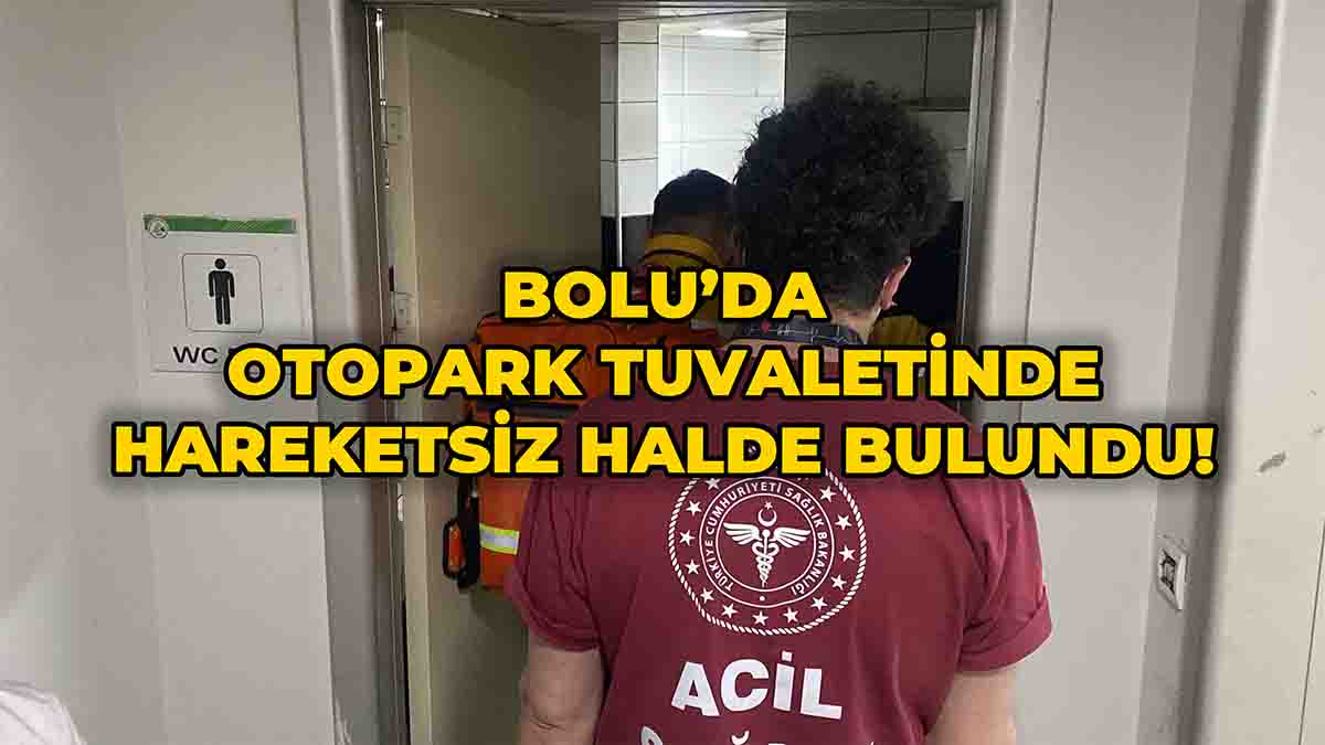 Bolu’da Otopark Tuvaletinde Hareketsiz Halde Bulundu