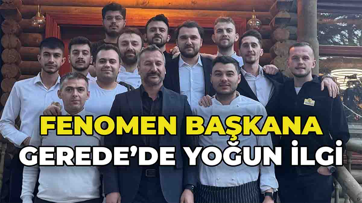 Fenomen Başkana Gerede’de Yoğun İlgi