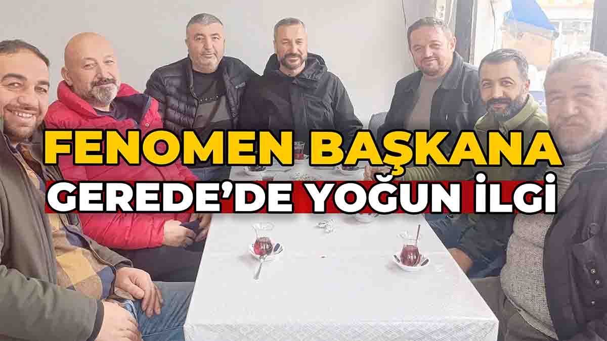 Fenomen Başkana Gerede'de Yoğun İlgi