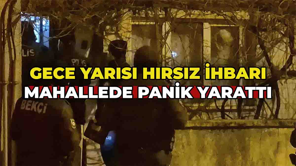 Gece Yarısı Hırsız İhbarı Mahallede Panik Yarattı