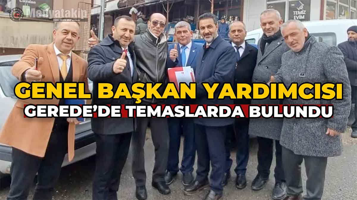 Genel Başkan Yardımcısı Gerede’de Temaslarda Bulundu