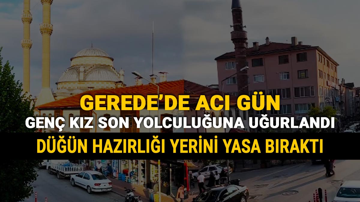 Gerede'de Acı Gün, Genç Kız Son Yolculuğuna Uğurlandı, Düğün Hazırlığı Yerini Yasa Bıraktı, Fatma Nur Yüksel