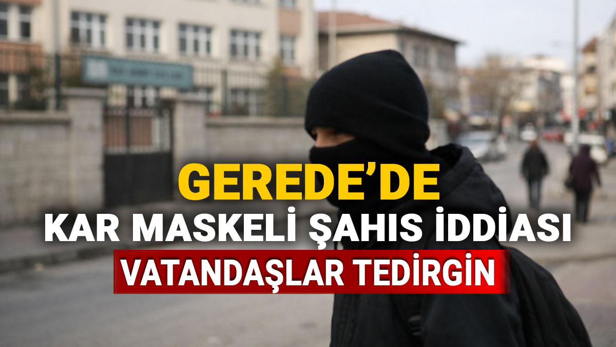 Gerede’de Kar Maskeli Şahıs İddiası, Vatandaşlar Tedirgin