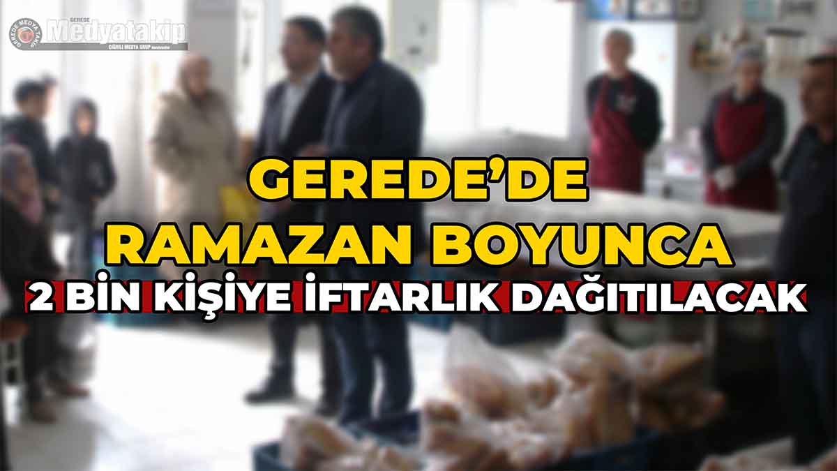 Gerede’de Ramazan Boyunca 2 Bin Kişiye İftarlık Dağıtılacak