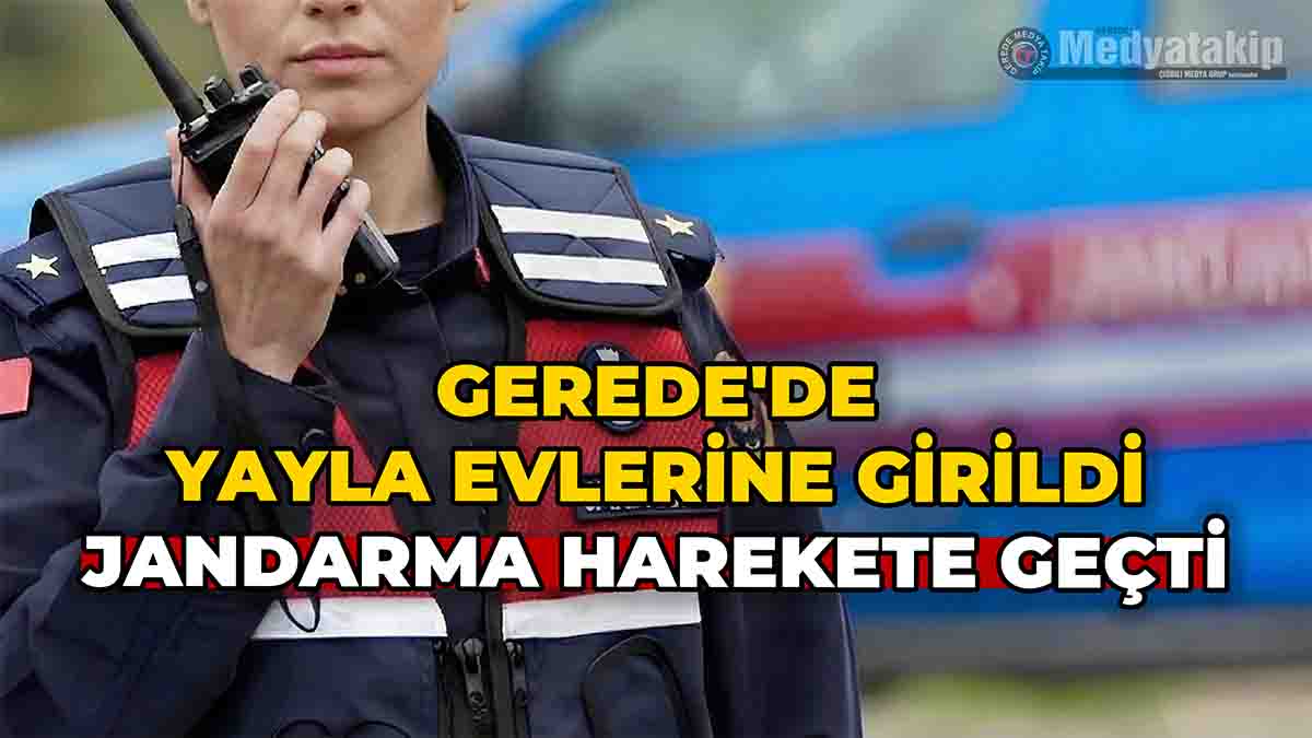 Gerede'de Yayla Evlerine Girildi Jandarma Harekete Geçti
