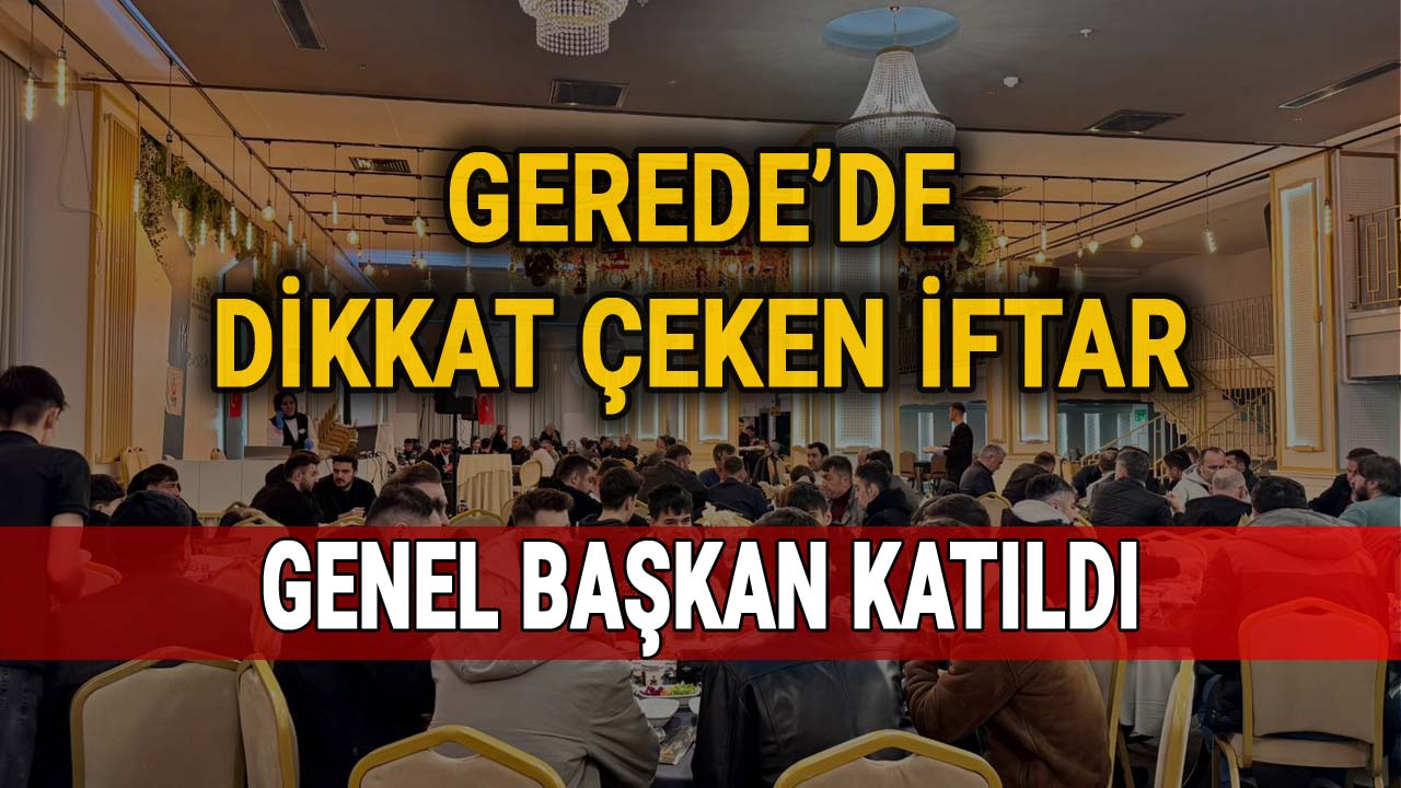 Gerede'de dikkat çeken iftar, Genel başkan katıldı
