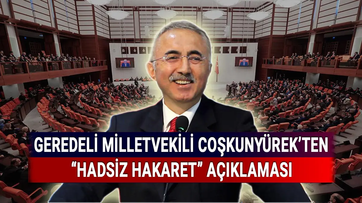 Geredeli Milletvekili Yüksel Coşkunyürek'ten 'Hadsiz Hakaret' Açıklaması