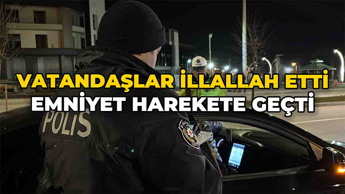 Vatandaşlar İllallah Etti Emniyet Harekete Geçti