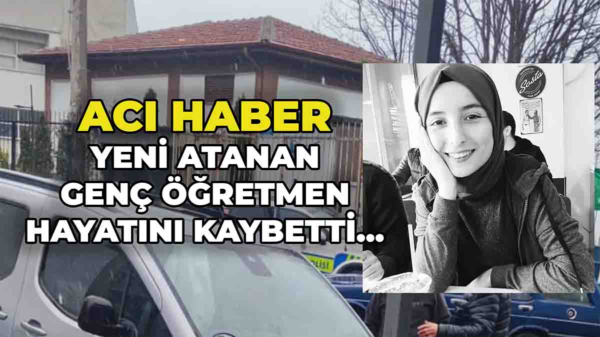 Yeni Atanan Genç Öğretmen Hayatını Kaybetti