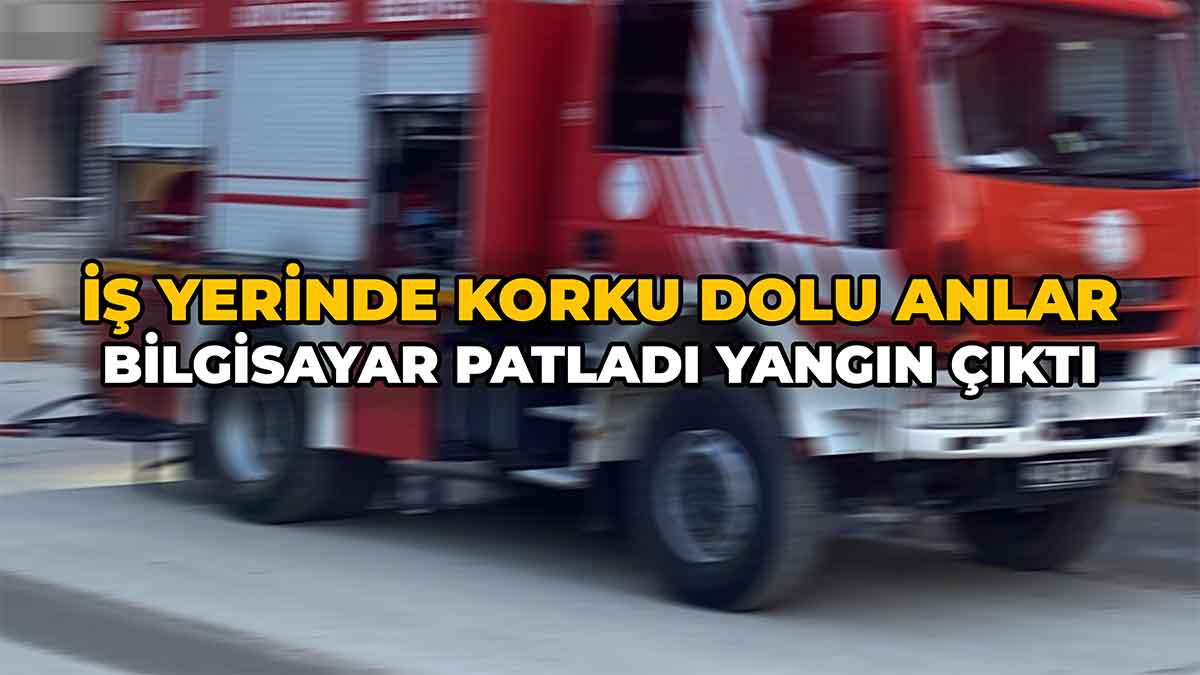 Bilgisayar Patladı, Yangın Çıktı