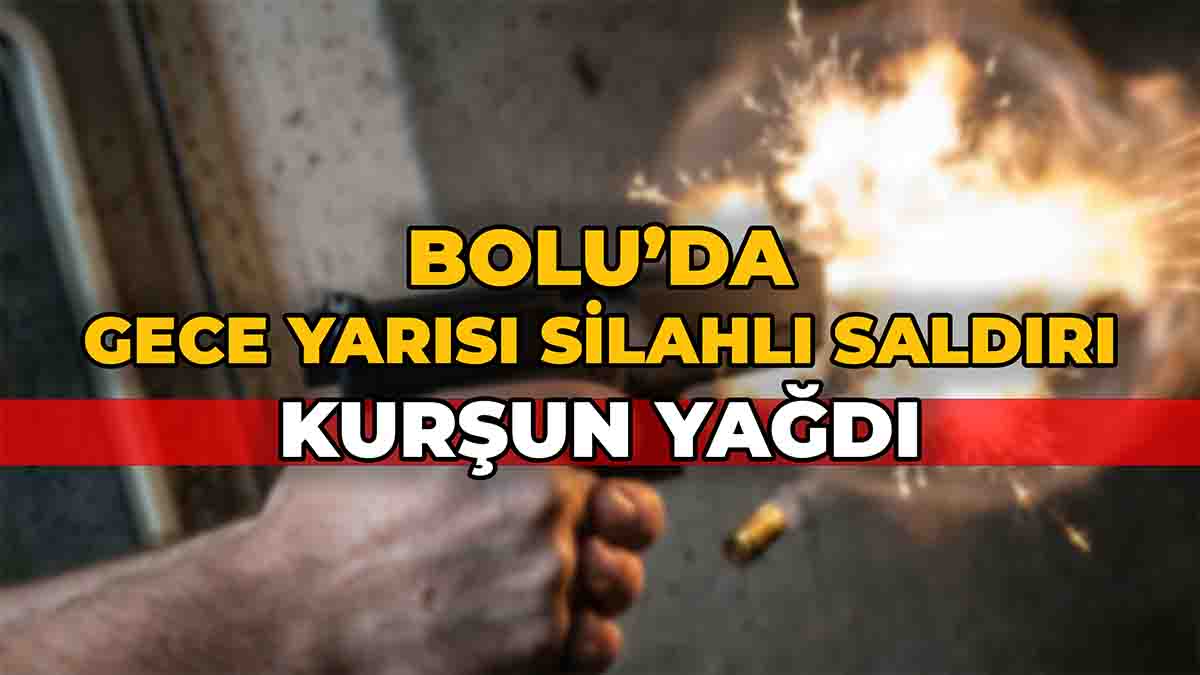 Bolu’da Gece Yarısı Silahlı Saldırı
