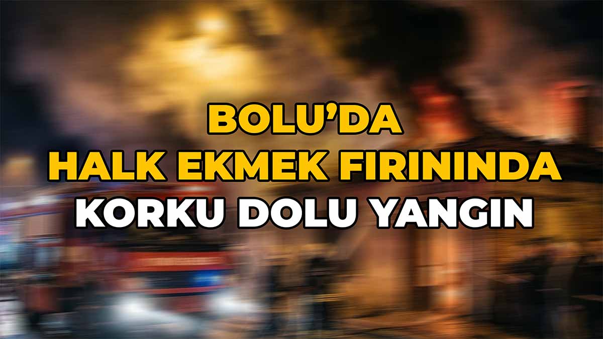 Bolu’da Halk Ekmek Fırınında Korku Dolu Yangın
