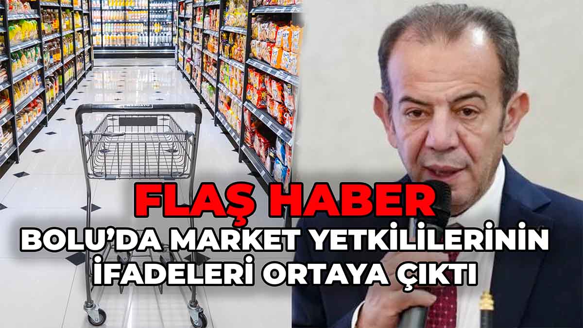 Bolu’da Market Yetkililerinin İfadeleri Ortaya Çıktı