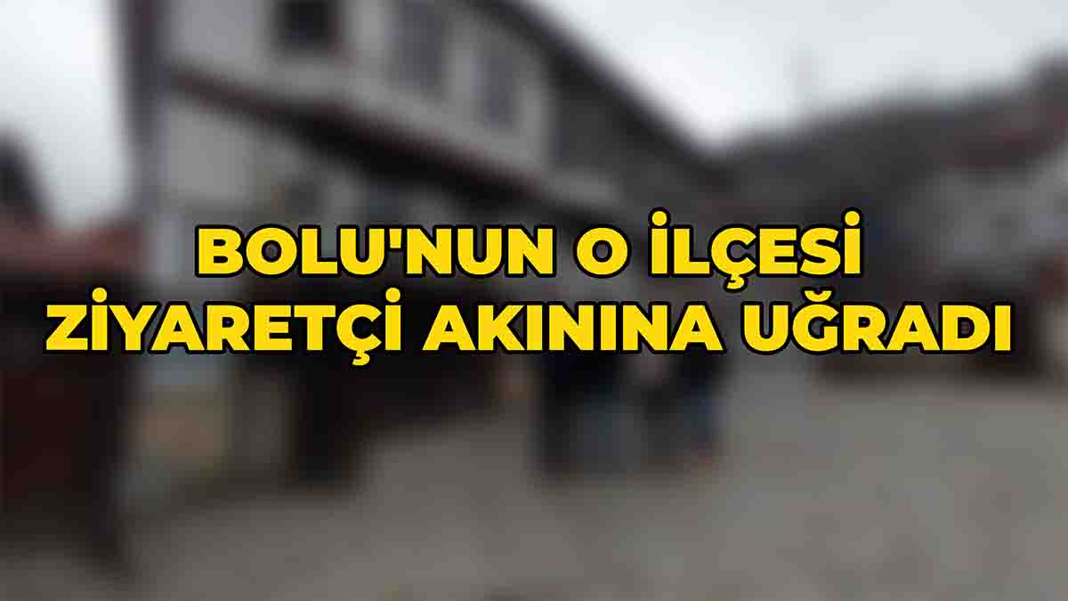 Bolu'nun O İlçesi Ziyaretçi Akınına Uğradı