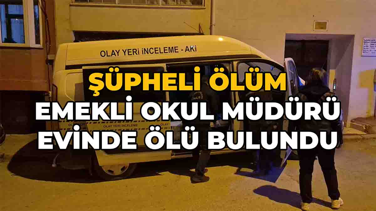 Emekli Okul Müdürü Evinde Ölü Bulundu