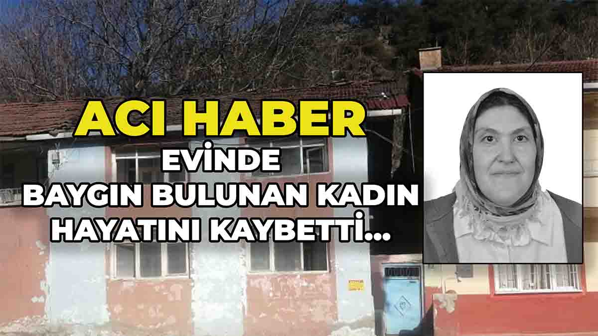 Evinde Baygın Bulunan Kadın Hayatını Kaybetti