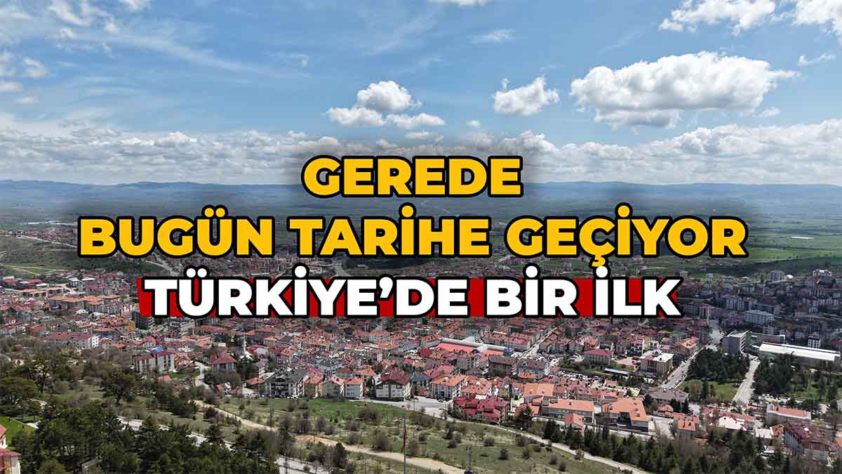 Gerede Bugün Tarihe Geçiyor