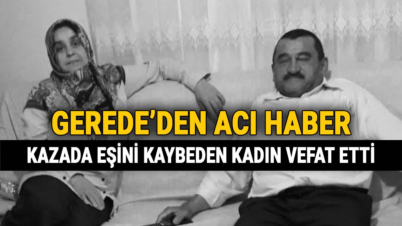 Gerede’de Kazada Eşini Kaybeden Kadından Acı Haber